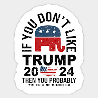 You don't like trump you don't like me 2024 Election Vote Trump Political Presidential Campaign Sticker